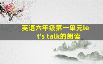 英语六年级第一单元let's talk的朗读